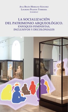 La Socialización del Patrimonio Arqueológico: Enfoques feministas, inclusivos y decoloniales La Socialización del Patrimonio Arqueológico: Enfoques feministas, inclusivos y decoloniales