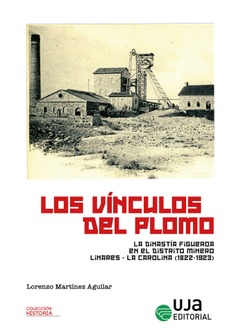 Los vínculos del plomo: La dinastía Figueroa en el distrito Linares-La Carolina (1822-1923) Los vínculos del plomo: La dinastía Figueroa en el distrito Linares-La Carolina (1822-1923)