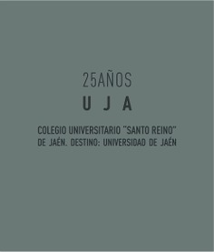 25 Años UJA. Colegio Universitario "Santo Reino" de Jaén. Destino: Universidad de Jaén 25 Años UJA. Colegio Universitario "Santo Reino" de Jaén. Destino: Universidad de Jaén
