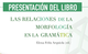 Presentación del libro "Las relaciones de la morfología en la gramática"